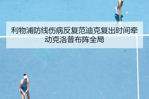 利物浦防线伤病反复范迪克复出时间牵动克洛普布阵全局